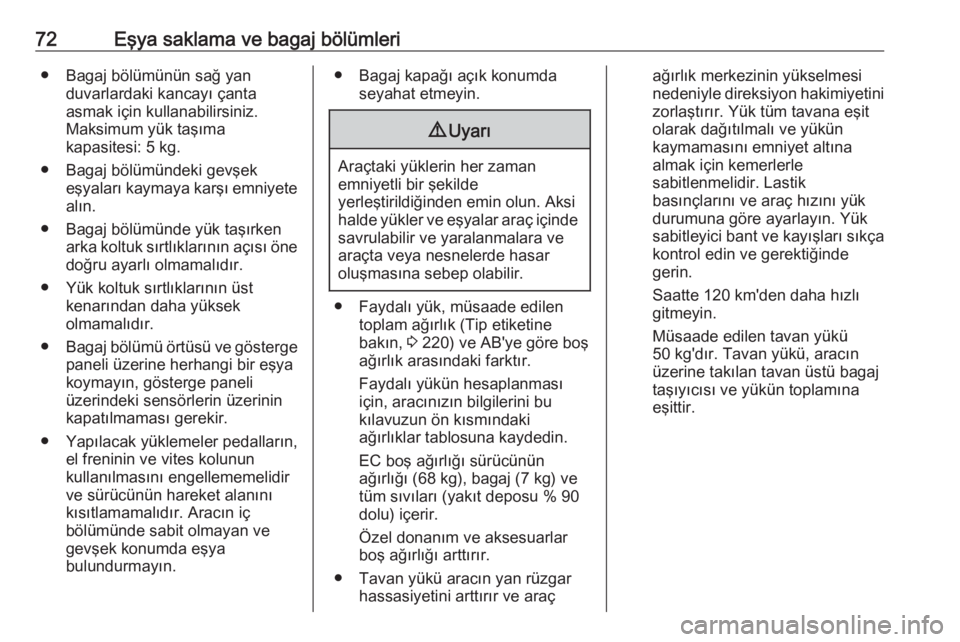 OPEL ADAM 2017.5  Sürücü El Kitabı (in Turkish) 72Eşya saklama ve bagaj bölümleri● Bagaj bölümünün sağ yanduvarlardaki kancayı çanta
asmak için kullanabilirsiniz.
Maksimum yük taşıma
kapasitesi: 5 kg.
● Bagaj bölümündeki gevşe OPEL ADAM 2017.5  Sürücü El Kitabı (in Turkish) 72Eşya saklama ve bagaj bölümleri● Bagaj bölümünün sağ yanduvarlardaki kancayı çanta
asmak için kullanabilirsiniz.
Maksimum yük taşıma
kapasitesi: 5 kg.
● Bagaj bölümündeki gevşe