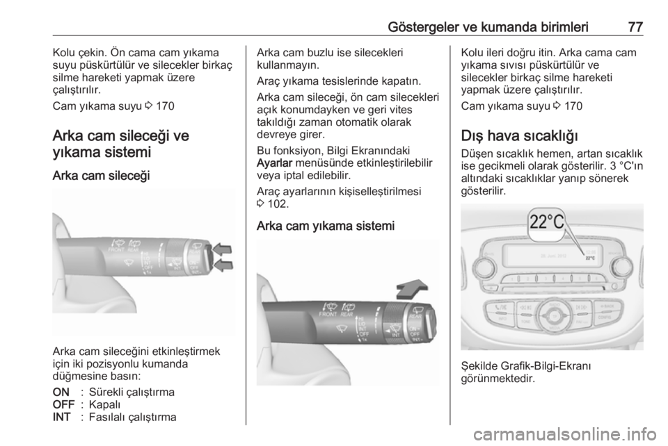 OPEL ADAM 2017.5  Sürücü El Kitabı (in Turkish) Göstergeler ve kumanda birimleri77Kolu çekin. Ön cama cam yıkama
suyu püskürtülür ve silecekler birkaç
silme hareketi yapmak üzere
çalıştırılır.
Cam yıkama suyu  3 170
Arka cam silece OPEL ADAM 2017.5  Sürücü El Kitabı (in Turkish) Göstergeler ve kumanda birimleri77Kolu çekin. Ön cama cam yıkama
suyu püskürtülür ve silecekler birkaç
silme hareketi yapmak üzere
çalıştırılır.
Cam yıkama suyu  3 170
Arka cam silece