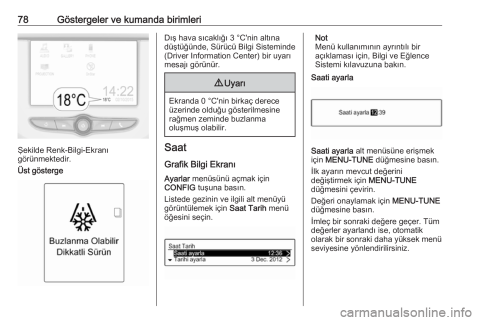 OPEL ADAM 2017.5  Sürücü El Kitabı (in Turkish) 78Göstergeler ve kumanda birimleri
Şekilde Renk-Bilgi-Ekranı
görünmektedir.
Üst gösterge
Dış hava sıcaklığı 3 °C'nin altına
düştüğünde, Sürücü Bilgi Sisteminde
(Driver Infor OPEL ADAM 2017.5  Sürücü El Kitabı (in Turkish) 78Göstergeler ve kumanda birimleri
Şekilde Renk-Bilgi-Ekranı
görünmektedir.
Üst gösterge
Dış hava sıcaklığı 3 °C'nin altına
düştüğünde, Sürücü Bilgi Sisteminde
(Driver Infor