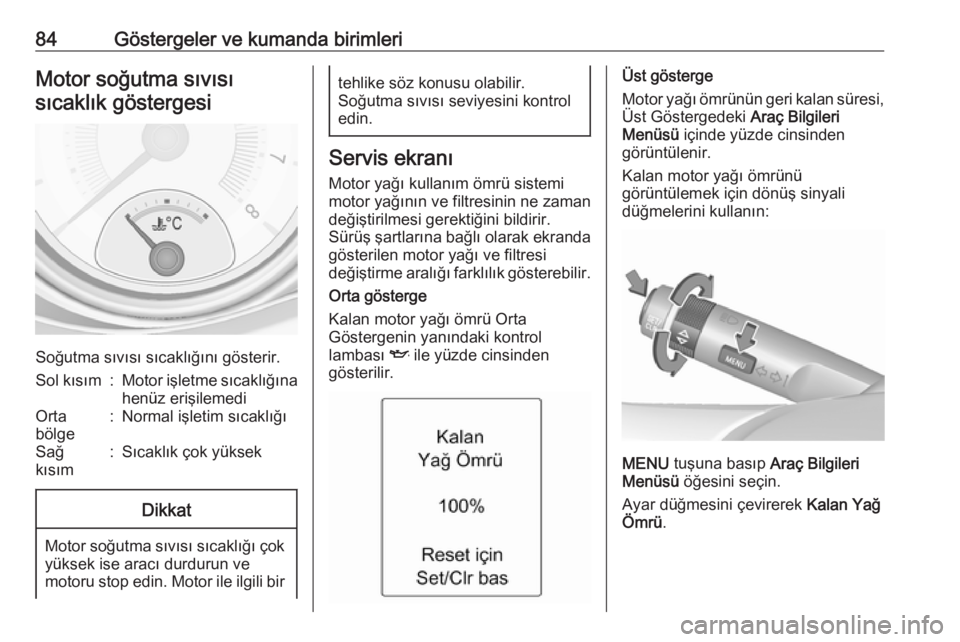 OPEL ADAM 2017.5  Sürücü El Kitabı (in Turkish) 84Göstergeler ve kumanda birimleriMotor soğutma sıvısısıcaklık göstergesi
Soğutma sıvısı sıcaklığını gösterir.
Sol kısım:Motor işletme sıcaklığına
henüz erişilemediOrta
böl