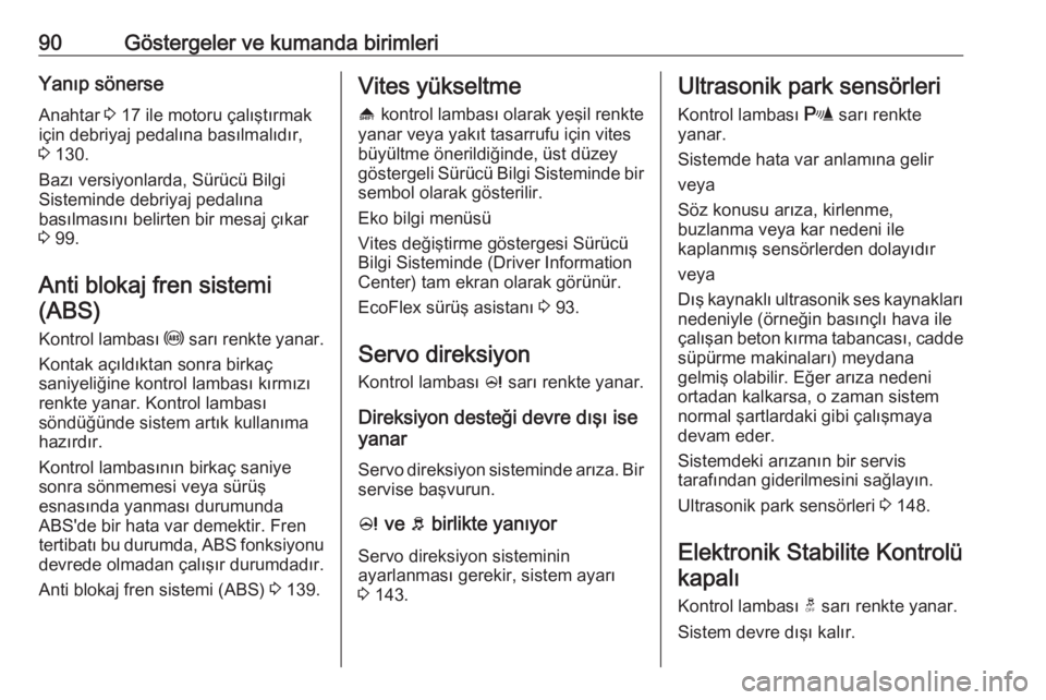 OPEL ADAM 2017.5  Sürücü El Kitabı (in Turkish) 90Göstergeler ve kumanda birimleriYanıp sönerseAnahtar  3 17 ile motoru çalıştırmak
için debriyaj pedalına basılmalıdır,
3  130.
Bazı versiyonlarda, Sürücü Bilgi
Sisteminde debriyaj pe OPEL ADAM 2017.5  Sürücü El Kitabı (in Turkish) 90Göstergeler ve kumanda birimleriYanıp sönerseAnahtar  3 17 ile motoru çalıştırmak
için debriyaj pedalına basılmalıdır,
3  130.
Bazı versiyonlarda, Sürücü Bilgi
Sisteminde debriyaj pe
