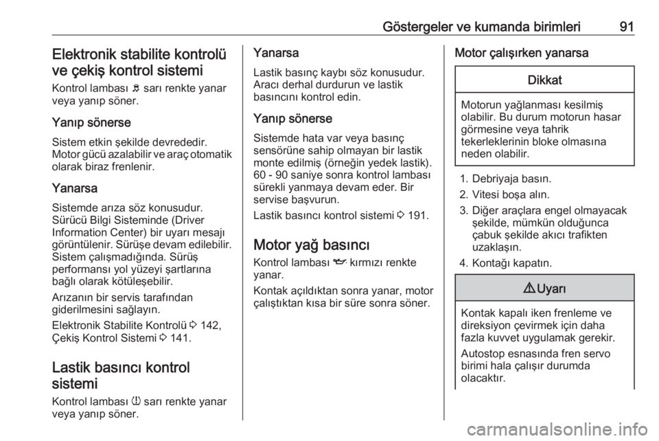 OPEL ADAM 2017.5  Sürücü El Kitabı (in Turkish) Göstergeler ve kumanda birimleri91Elektronik stabilite kontrolüve çekiş kontrol sistemi
Kontrol lambası  b sarı renkte yanar
veya yanıp söner.
Yanıp sönerse Sistem etkin şekilde devrededir. OPEL ADAM 2017.5  Sürücü El Kitabı (in Turkish) Göstergeler ve kumanda birimleri91Elektronik stabilite kontrolüve çekiş kontrol sistemi
Kontrol lambası  b sarı renkte yanar
veya yanıp söner.
Yanıp sönerse Sistem etkin şekilde devrededir.