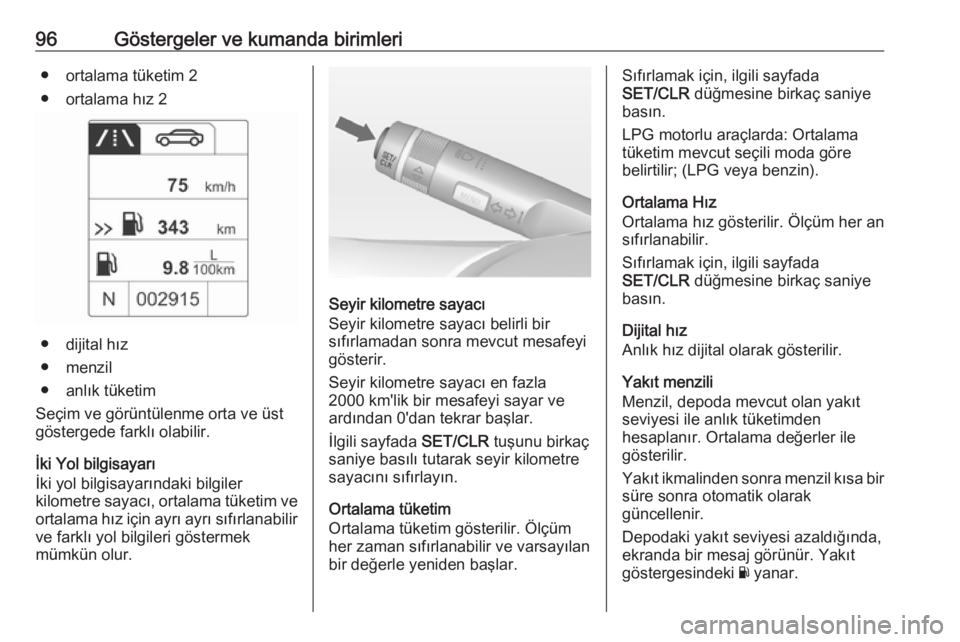 OPEL ADAM 2017.5  Sürücü El Kitabı (in Turkish) 96Göstergeler ve kumanda birimleri● ortalama tüketim 2
● ortalama hız 2
● dijital hız
● menzil
● anlık tüketim
Seçim ve görüntülenme orta ve üst
göstergede farklı olabilir.
İki