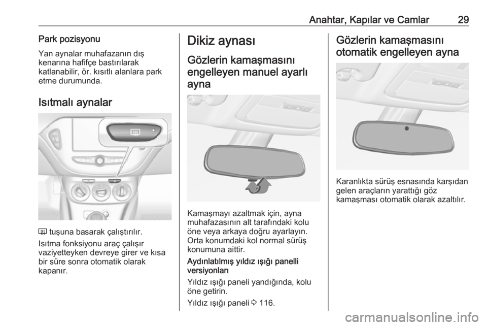 OPEL ADAM 2018.5  Sürücü El Kitabı (in Turkish) Anahtar, Kapılar ve Camlar29Park pozisyonuYan aynalar muhafazanın dışkenarına hafifçe bastırılarak
katlanabilir, ör. kısıtlı alanlara park
etme durumunda.
Isıtmalı aynalar
Ü  tuşuna ba