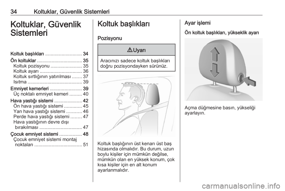 OPEL ADAM 2018.5  Sürücü El Kitabı (in Turkish) 34Koltuklar, Güvenlik SistemleriKoltuklar, Güvenlik
SistemleriKoltuk başlıkları ........................... 34
Ön koltuklar .................................. 35
Koltuk pozisyonu ...............