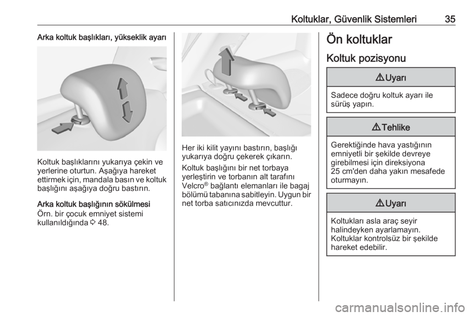 OPEL ADAM 2018.5  Sürücü El Kitabı (in Turkish) Koltuklar, Güvenlik Sistemleri35Arka koltuk başlıkları, yükseklik ayarı
Koltuk başlıklarını yukarıya çekin ve
yerlerine oturtun. Aşağıya hareket
ettirmek için, mandala basın ve koltuk