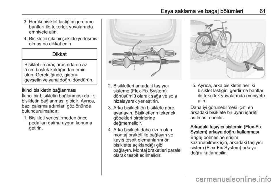 OPEL ADAM 2018.5  Sürücü El Kitabı (in Turkish) Eşya saklama ve bagaj bölümleri613. Her iki bisiklet lastiğini gerdirmebantları ile tekerlek yuvalarında
emniyete alın.
4. Bisikletin sıkı bir şekilde yerleşmiş
olmasına dikkat edin.Dikka