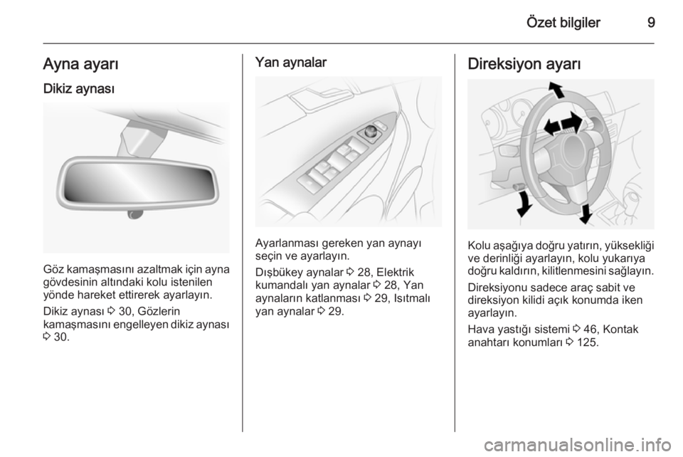 OPEL ANTARA 2014.5  Sürücü El Kitabı (in Turkish) Özet bilgiler9Ayna ayarıDikiz aynası
Göz kamaşmasını azaltmak için ayna
gövdesinin altındaki kolu istenilen
yönde hareket ettirerek ayarlayın.
Dikiz aynası  3 30, Gözlerin
kamaşmasını