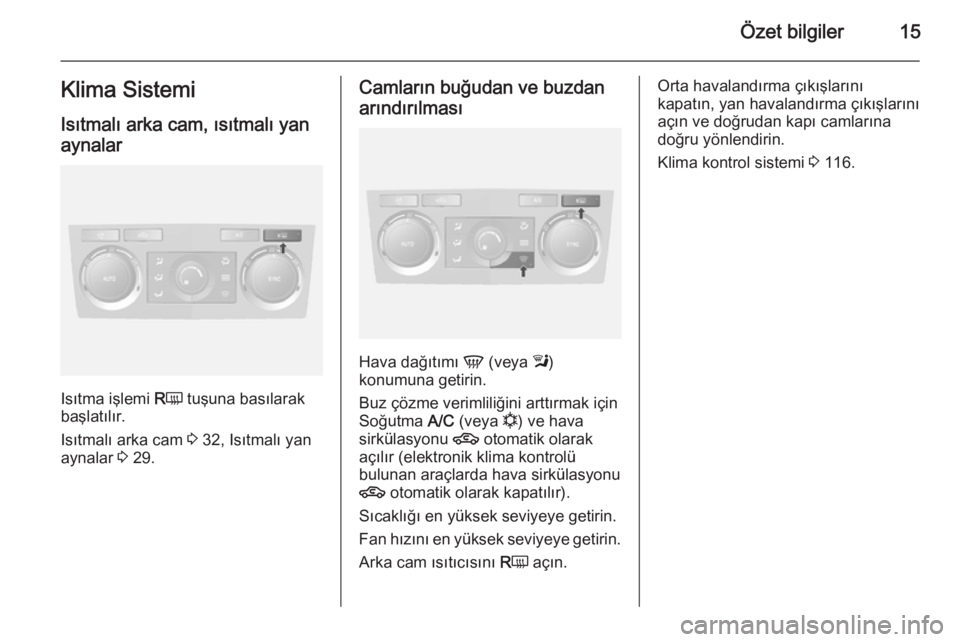 OPEL ANTARA 2014.5  Sürücü El Kitabı (in Turkish) Özet bilgiler15Klima SistemiIsıtmalı arka cam, ısıtmalı yan
aynalar
Isıtma işlemi  RÜ  tuşuna basılarak
başlatılır.
Isıtmalı arka cam  3 32, Isıtmalı yan
aynalar  3 29.
Camların bu�