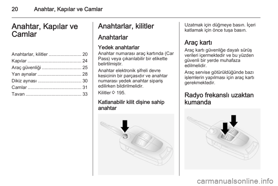 OPEL ANTARA 2014.5  Sürücü El Kitabı (in Turkish) 20Anahtar, Kapılar ve CamlarAnahtar, Kapılar ve
CamlarAnahtarlar, kilitler .........................20
Kapılar ......................................... 24
Araç güvenliği .......................