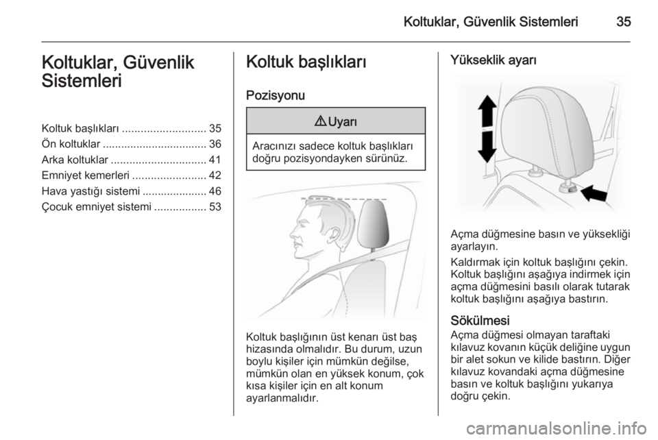 OPEL ANTARA 2014.5  Sürücü El Kitabı (in Turkish) Koltuklar, Güvenlik Sistemleri35Koltuklar, Güvenlik
SistemleriKoltuk başlıkları ........................... 35
Ön koltuklar .................................. 36
Arka koltuklar .................