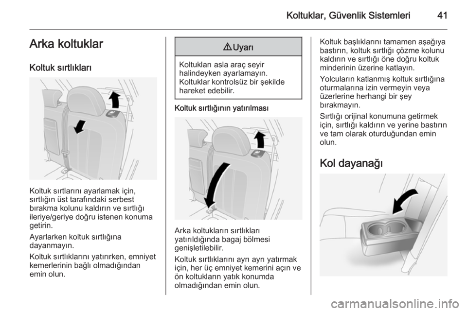 OPEL ANTARA 2014.5  Sürücü El Kitabı (in Turkish) Koltuklar, Güvenlik Sistemleri41Arka koltuklar
Koltuk sırtlıkları
Koltuk sırtlarını ayarlamak için,
sırtlığın üst tarafındaki serbest
bırakma kolunu kaldırın ve sırtlığı
ileriye/g