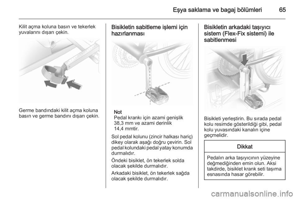 OPEL ANTARA 2014.5  Sürücü El Kitabı (in Turkish) Eşya saklama ve bagaj bölümleri65
Kilit açma koluna basın ve tekerlek
yuvalarını dışarı çekin.
Germe bandındaki kilit açma koluna
basın ve germe bandını dışarı çekin.
Bisikletin sa