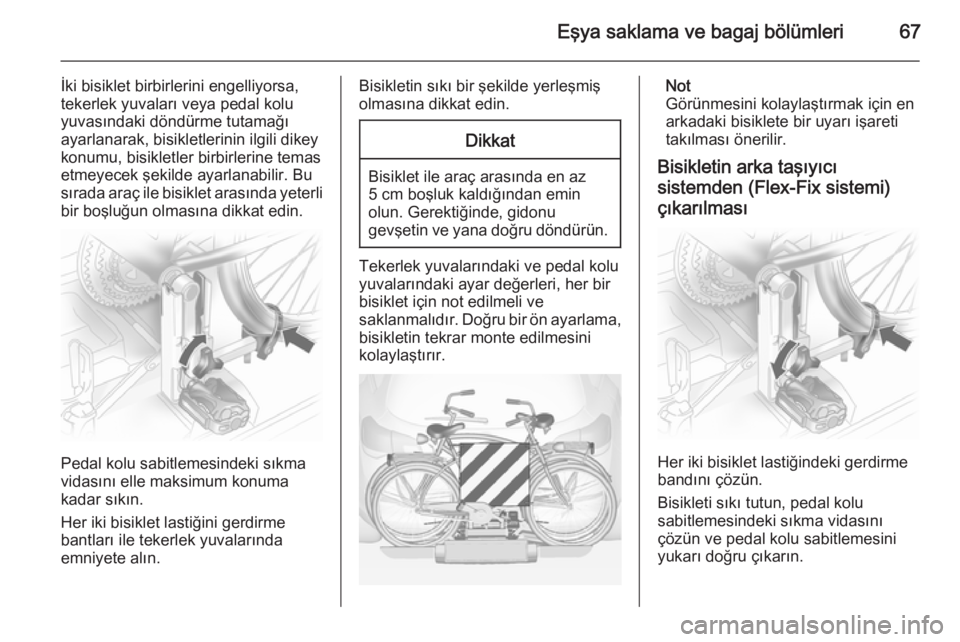 OPEL ANTARA 2014.5  Sürücü El Kitabı (in Turkish) Eşya saklama ve bagaj bölümleri67
İki bisiklet birbirlerini engelliyorsa,
tekerlek yuvaları veya pedal kolu
yuvasındaki döndürme tutamağı
ayarlanarak, bisikletlerinin ilgili dikey konumu, bi