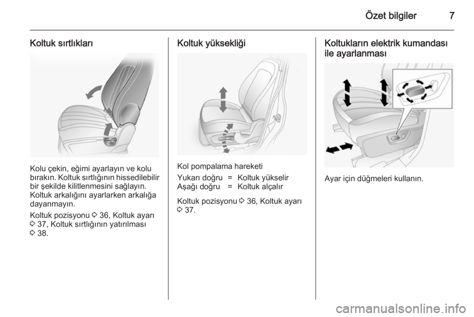 OPEL ANTARA 2014.5  Sürücü El Kitabı (in Turkish) Özet bilgiler7
Koltuk sırtlıkları
Kolu çekin, eğimi ayarlayın ve kolu
bırakın. Koltuk sırtlığının hissedilebilir
bir şekilde kilitlenmesini sağlayın.
Koltuk arkalığını ayarlarken 