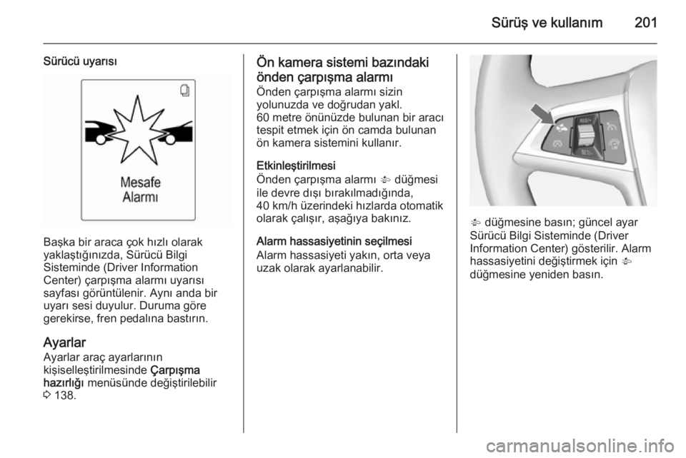 OPEL ASTRA J 2014  Sürücü El Kitabı (in Turkish) Sürüş ve kullanım201
Sürücü uyarısı
Başka bir araca çok hızlı olarak
yaklaştığınızda, Sürücü Bilgi
Sisteminde (Driver Information
Center) çarpışma alarmı uyarısı
sayfası g OPEL ASTRA J 2014  Sürücü El Kitabı (in Turkish) Sürüş ve kullanım201
Sürücü uyarısı
Başka bir araca çok hızlı olarak
yaklaştığınızda, Sürücü Bilgi
Sisteminde (Driver Information
Center) çarpışma alarmı uyarısı
sayfası g