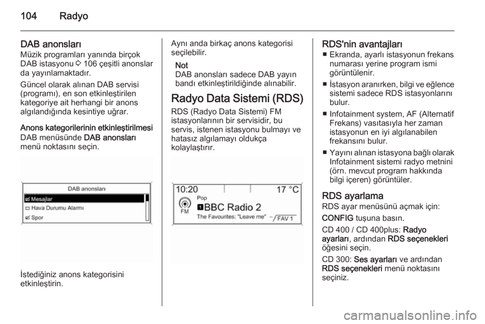 OPEL ASTRA J 2014.5  Bilgi ve Eğlence Sistemi Kılavuzu (in Turkish) 104Radyo
DAB anonslarıMüzik programları yanında birçok
DAB istasyonu  3 106 çeşitli anonslar
da yayınlamaktadır.
Güncel olarak alınan DAB servisi
(programı), en son etkinleştirilen
katego