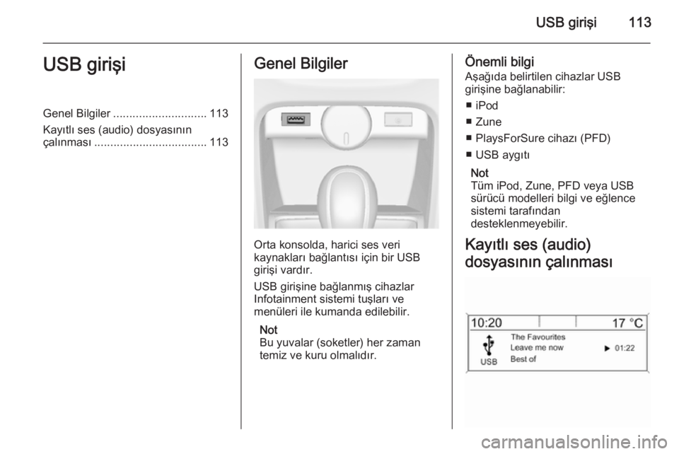 OPEL ASTRA J 2014.5 Bilgi ve Eğlence Sistemi Kılavuzu (in Turkish) USB girişi113USB girişiGenel Bilgiler............................. 113
Kayıtlı ses (audio) dosyasının çalınması ................................... 113Genel Bilgiler
Orta konsolda, harici ses OPEL ASTRA J 2014.5 Bilgi ve Eğlence Sistemi Kılavuzu (in Turkish) USB girişi113USB girişiGenel Bilgiler............................. 113
Kayıtlı ses (audio) dosyasının çalınması ................................... 113Genel Bilgiler
Orta konsolda, harici ses