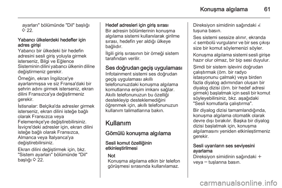 OPEL ASTRA J 2014.5  Bilgi ve Eğlence Sistemi Kılavuzu (in Turkish) Konuşma algılama61
ayarları" bölümünde "Dil" başlığı
3  22.
Yabancı ülkelerdeki hedefler için
adres girişi
Yabancı bir ülkedeki bir hedefin
adresini sesli giriş yoluyla gi
