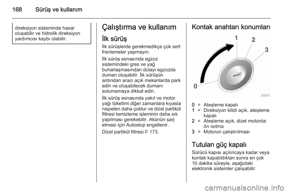 OPEL ASTRA J 2014.5 Sürücü El Kitabı (in Turkish) 168Sürüş ve kullanımdireksiyon sisteminde hasar
oluşabilir ve hidrolik direksiyon
yardımcısı kaybı olabilir.Çalıştırma ve kullanım
İlk sürüş
İlk sürüşlerde gerekmedikçe çok ser OPEL ASTRA J 2014.5 Sürücü El Kitabı (in Turkish) 168Sürüş ve kullanımdireksiyon sisteminde hasar
oluşabilir ve hidrolik direksiyon
yardımcısı kaybı olabilir.Çalıştırma ve kullanım
İlk sürüş
İlk sürüşlerde gerekmedikçe çok ser