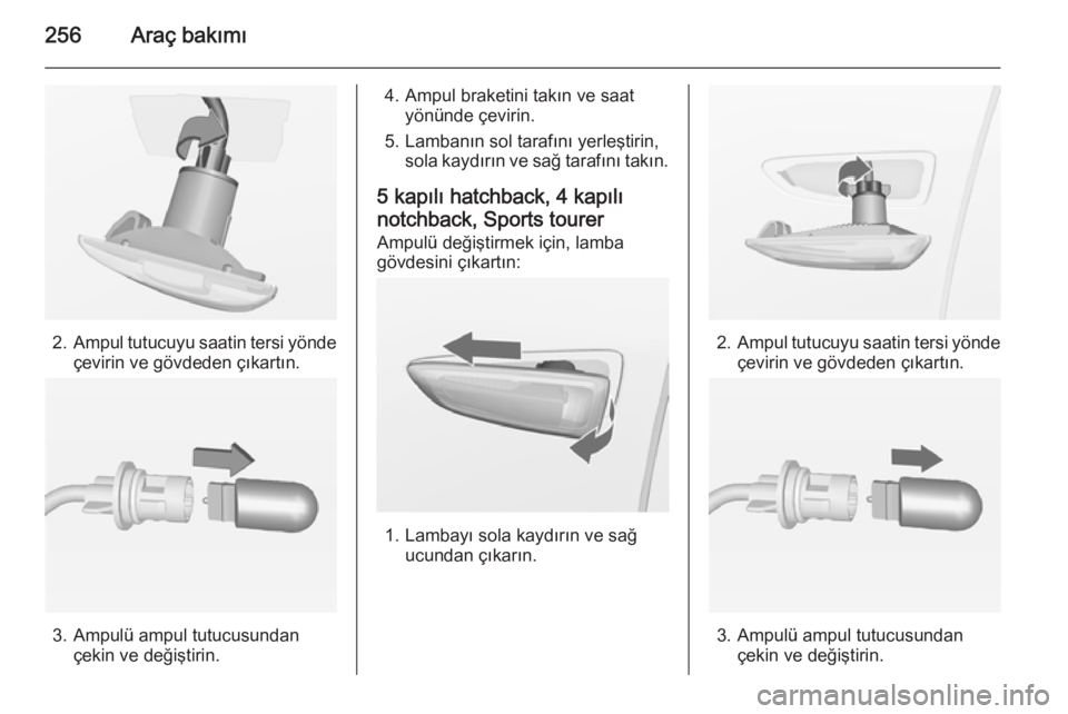 OPEL ASTRA J 2014.5  Sürücü El Kitabı (in Turkish) 256Araç bakımı
2.Ampul tutucuyu saatin tersi yönde
çevirin ve gövdeden çıkartın.
3. Ampulü ampul tutucusundan çekin ve değiştirin.
4. Ampul braketini takın ve saatyönünde çevirin.
5. 
