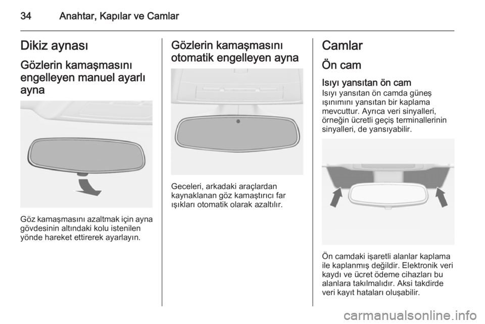 OPEL ASTRA J 2014.5  Sürücü El Kitabı (in Turkish) 34Anahtar, Kapılar ve CamlarDikiz aynasıGözlerin kamaşmasını
engelleyen manuel ayarlı
ayna
Göz kamaşmasını azaltmak için ayna
gövdesinin altındaki kolu istenilen
yönde hareket ettirerek