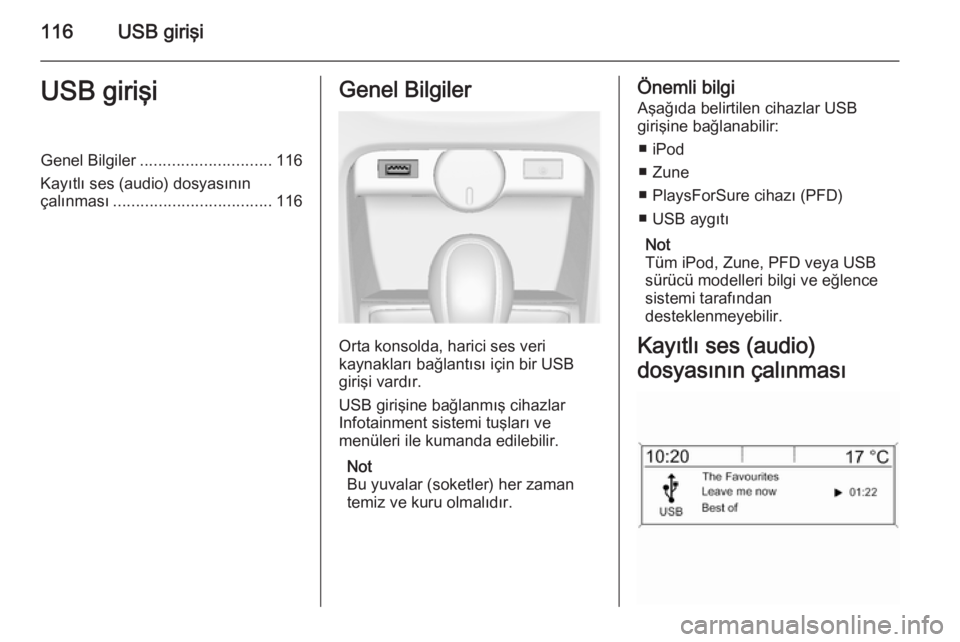 OPEL ASTRA J 2015  Bilgi ve Eğlence Sistemi Kılavuzu (in Turkish) 116USB girişiUSB girişiGenel Bilgiler............................. 116
Kayıtlı ses (audio) dosyasının çalınması ................................... 116Genel Bilgiler
Orta konsolda, harici ses