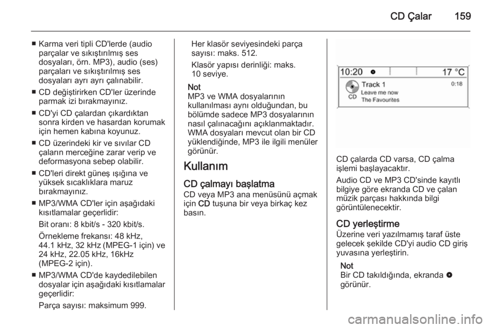 OPEL ASTRA J 2015  Bilgi ve Eğlence Sistemi Kılavuzu (in Turkish) CD Çalar159
■ Karma veri tipli CD'lerde (audioparçalar ve sıkıştırılmış ses
dosyaları, örn. MP3), audio (ses)
parçaları ve sıkıştırılmış ses
dosyaları ayrı ayrı çalınabi