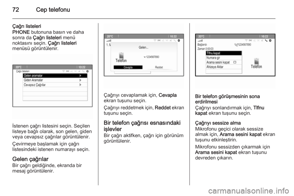 OPEL ASTRA J 2015  Bilgi ve Eğlence Sistemi Kılavuzu (in Turkish) 72Cep telefonu
Çağrı listeleri
PHONE  butonuna basın ve daha
sonra da  Çağrı listeleri  menü
noktasını seçin.  Çağrı listeleri
menüsü görüntülenir.
İstenen çağrı listesini seçi