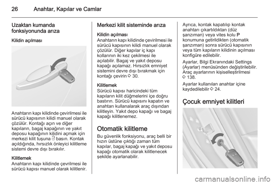 OPEL ASTRA J 2015  Sürücü El Kitabı (in Turkish) 26Anahtar, Kapılar ve Camlar
Uzaktan kumanda
fonksiyonunda arıza
Kilidin açılması
Anahtarın kapı kilidinde çevirilmesi ile sürücü kapısının kilidi manuel olarak
çözülür. Kontağı a�