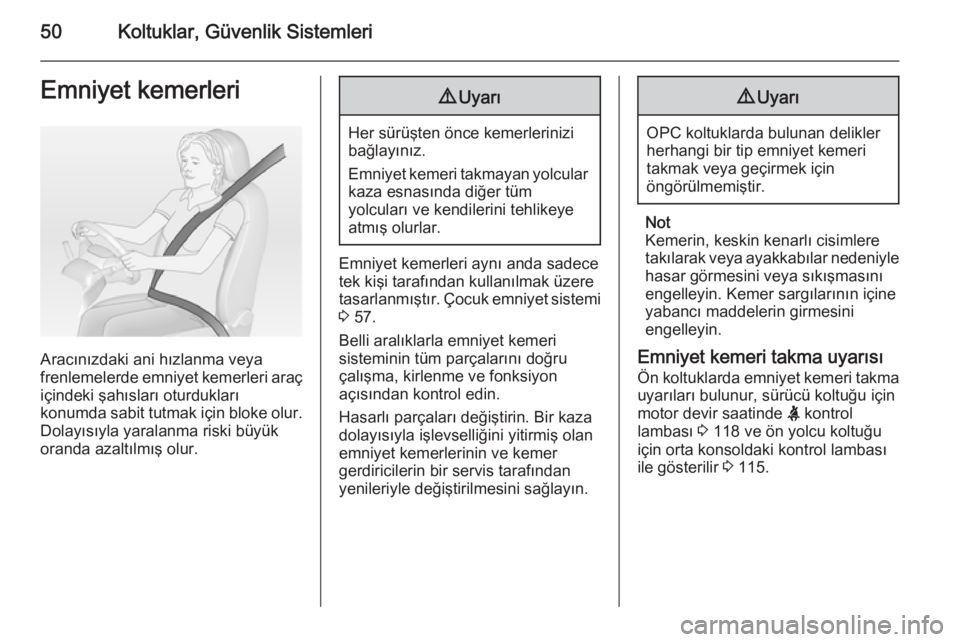 OPEL ASTRA J 2015  Sürücü El Kitabı (in Turkish) 50Koltuklar, Güvenlik SistemleriEmniyet kemerleri
Aracınızdaki ani hızlanma veya
frenlemelerde emniyet kemerleri araç
içindeki şahısları oturdukları
konumda sabit tutmak için bloke olur. Do