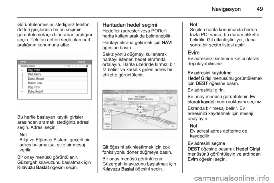 OPEL ASTRA J 2015.5  Bilgi ve Eğlence Sistemi Kılavuzu (in Turkish) Navigasyon49
Görüntülenmesini istediğiniz telefon
defteri girişlerinin bir ön seçimini
görüntülemek için birinci harf aralığını
seçin. Telefon defteri seçili olan harf aralığının 