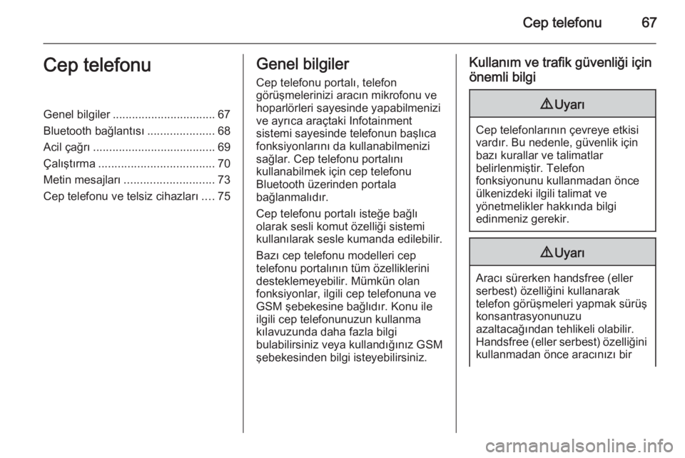 OPEL ASTRA J 2015.5  Bilgi ve Eğlence Sistemi Kılavuzu (in Turkish) Cep telefonu67Cep telefonuGenel bilgiler................................ 67
Bluetooth bağlantısı .....................68
Acil çağrı ...................................... 69
Çalıştırma .....