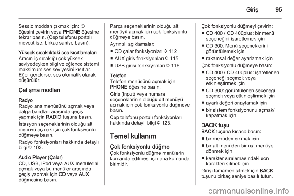 OPEL ASTRA J 2015.5  Bilgi ve Eğlence Sistemi Kılavuzu (in Turkish) Giriş95
Sessiz moddan çıkmak için: X
öğesini çevirin veya  PHONE öğesine
tekrar basın. (Cep telefonu portalı
mevcut ise: birkaç saniye basın).
Yüksek sıcaklıktaki ses kısıtlamaları
