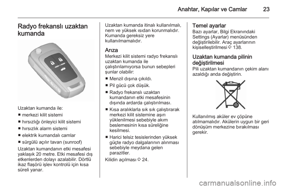 OPEL ASTRA J 2015.5  Sürücü El Kitabı (in Turkish) Anahtar, Kapılar ve Camlar23Radyo frekanslı uzaktan
kumanda
Uzaktan kumanda ile: ■ merkezi kilit sistemi
■ hırsızlığı önleyici kilit sistemi
■ hırsızlık alarm sistemi
■ elektrik kum