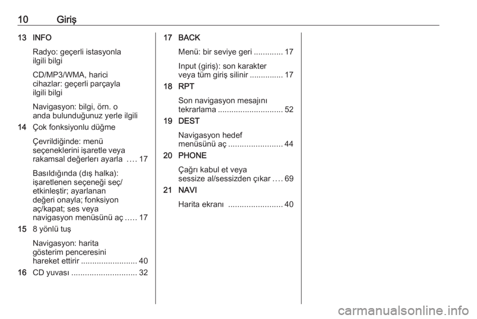 OPEL ASTRA J 2016  Bilgi ve Eğlence Sistemi Kılavuzu (in Turkish) 10Giriş13 INFORadyo: geçerli istasyonla
ilgili bilgi
CD/MP3/WMA, harici
cihazlar: geçerli parçayla
ilgili bilgi
Navigasyon: bilgi, örn. o
anda bulunduğunuz yerle ilgili
14 Çok fonksiyonlu düğ