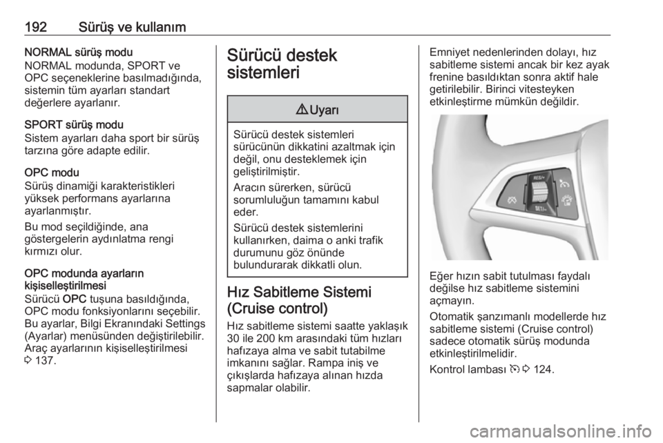 OPEL ASTRA J 2016 Sürücü El Kitabı (in Turkish) 192Sürüş ve kullanımNORMAL sürüş modu
NORMAL modunda, SPORT ve
OPC seçeneklerine basılmadığında,
sistemin tüm ayarları standart
değerlere ayarlanır.
SPORT sürüş modu
Sistem ayarlar OPEL ASTRA J 2016 Sürücü El Kitabı (in Turkish) 192Sürüş ve kullanımNORMAL sürüş modu
NORMAL modunda, SPORT ve
OPC seçeneklerine basılmadığında,
sistemin tüm ayarları standart
değerlere ayarlanır.
SPORT sürüş modu
Sistem ayarlar
