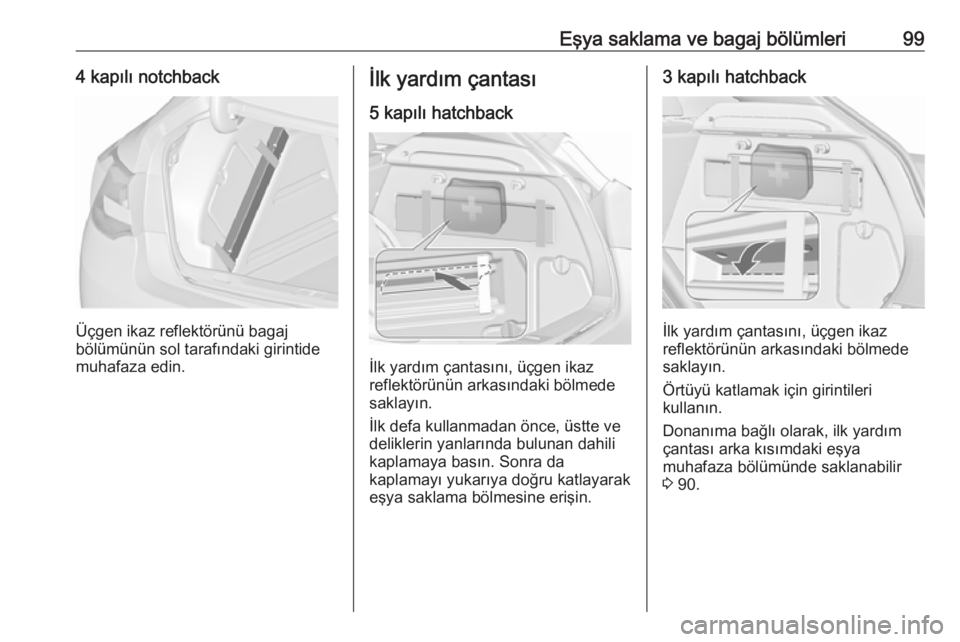 OPEL ASTRA J 2016.5  Sürücü El Kitabı (in Turkish) Eşya saklama ve bagaj bölümleri994 kapılı notchback
Üçgen ikaz reflektörünü bagaj
bölümünün sol tarafındaki girintide muhafaza edin.
İlk yardım çantası
5 kapılı hatchback
İlk yar