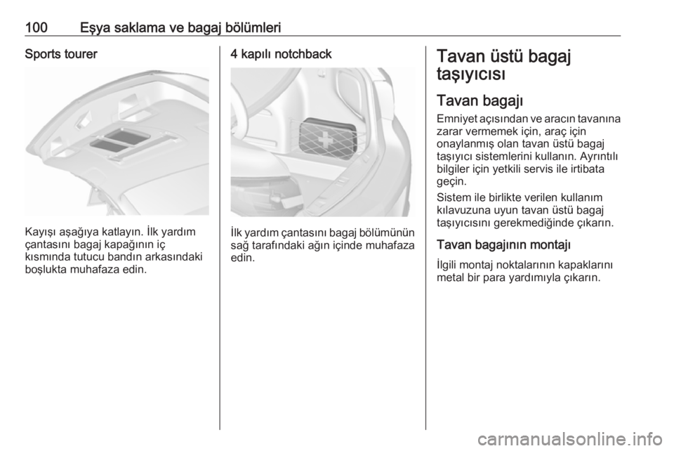 OPEL ASTRA J 2016.5  Sürücü El Kitabı (in Turkish) 100Eşya saklama ve bagaj bölümleriSports tourer
Kayışı aşağıya katlayın. İlk yardım
çantasını bagaj kapağının iç
kısmında tutucu bandın arkasındaki boşlukta muhafaza edin.
4 ka