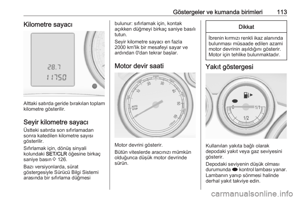OPEL ASTRA J 2016.5  Sürücü El Kitabı (in Turkish) Göstergeler ve kumanda birimleri113Kilometre sayacı
Alttaki satırda geride bırakılan toplam
kilometre gösterilir.
Seyir kilometre sayacı
Üstteki satırda son sıfırlamadan
sonra katedilen kil