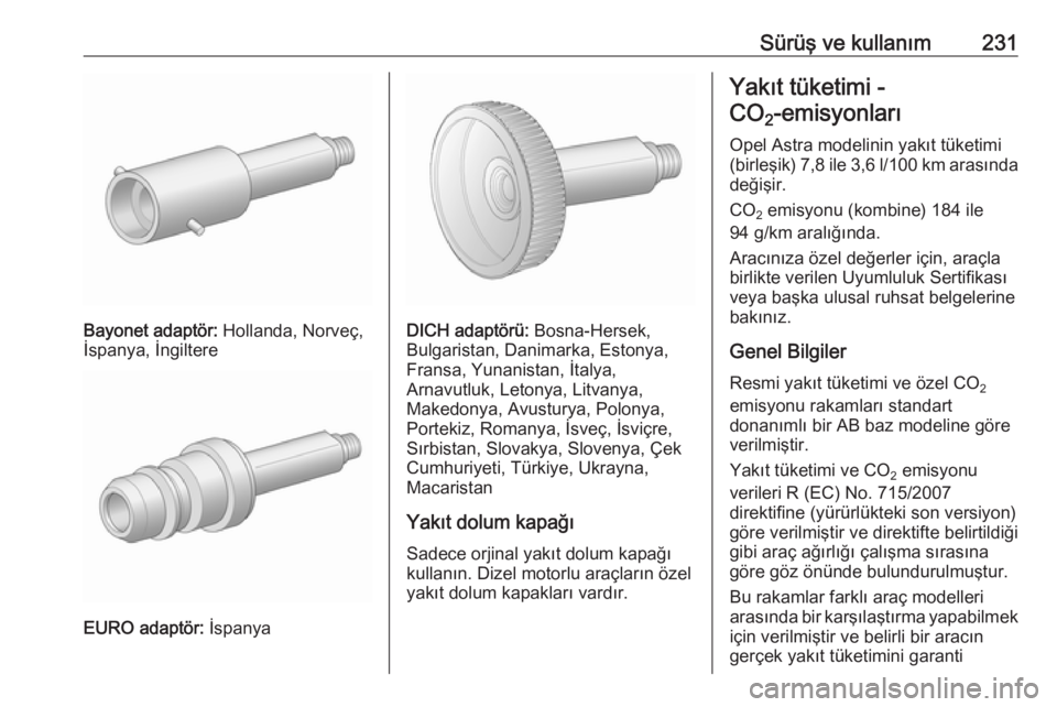 OPEL ASTRA J 2016.5  Sürücü El Kitabı (in Turkish) Sürüş ve kullanım231
Bayonet adaptör: Hollanda, Norveç,
İspanya, İngiltere
EURO adaptör:  İspanya
DICH adaptörü:  Bosna-Hersek,
Bulgaristan, Danimarka, Estonya,
Fransa, Yunanistan, İtalya