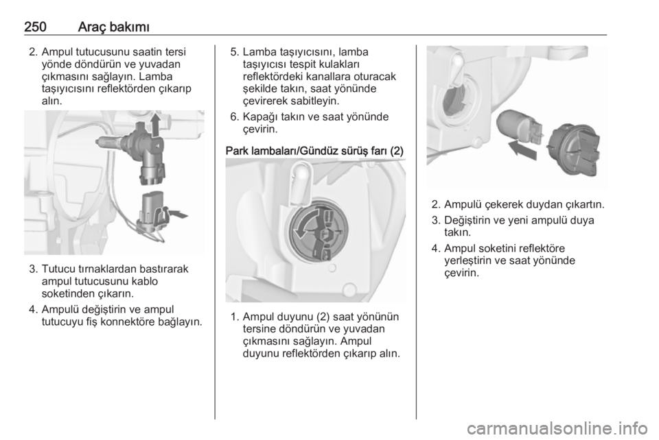 OPEL ASTRA J 2016.5  Sürücü El Kitabı (in Turkish) 250Araç bakımı2. Ampul tutucusunu saatin tersiyönde döndürün ve yuvadan
çıkmasını sağlayın. Lamba
taşıyıcısını reflektörden çıkarıp
alın.
3. Tutucu tırnaklardan bastırarak am