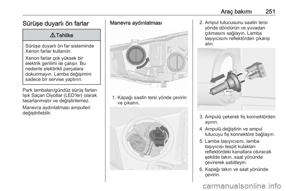 OPEL ASTRA J 2016.5  Sürücü El Kitabı (in Turkish) Araç bakımı251Sürüşe duyarlı ön farlar9Tehlike
Sürüşe duyarlı ön far sisteminde
Xenon farlar kullanılır.
Xenon farlar çok yüksek bir
elektrik gerilimi ile çalışır. Bu
nedenle elek