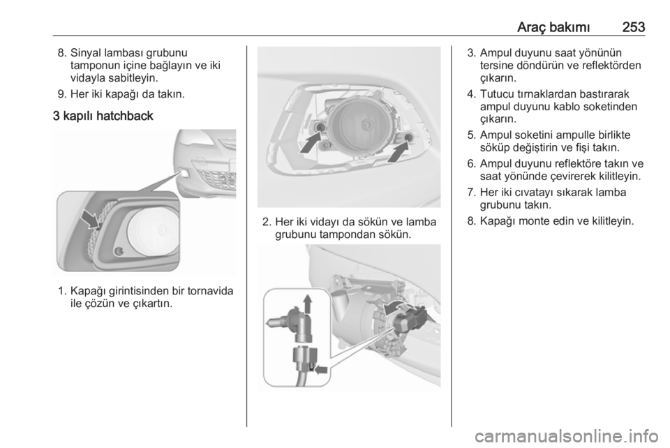 OPEL ASTRA J 2016.5  Sürücü El Kitabı (in Turkish) Araç bakımı2538. Sinyal lambası grubunutamponun içine bağlayın ve iki
vidayla sabitleyin.
9. Her iki kapağı da takın.
3 kapılı hatchback
1. Kapağı girintisinden bir tornavida ile çözü