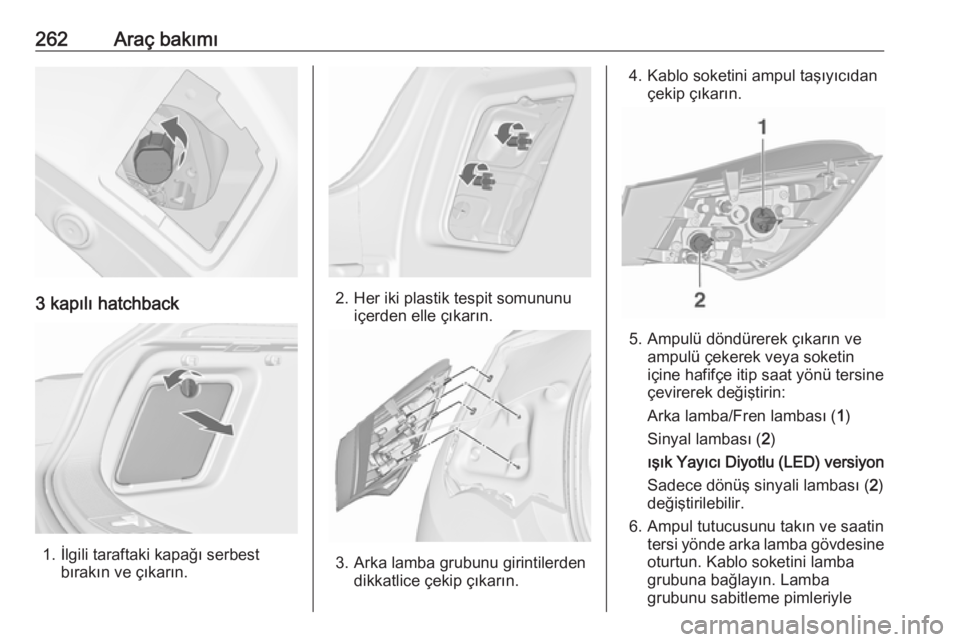 OPEL ASTRA J 2016.5  Sürücü El Kitabı (in Turkish) 262Araç bakımı
3 kapılı hatchback
1. İlgili taraftaki kapağı serbestbırakın ve çıkarın.
2. Her iki plastik tespit somununuiçerden elle çıkarın.
3. Arka lamba grubunu girintilerden dik
