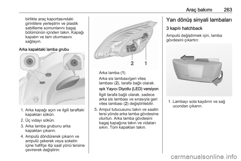 OPEL ASTRA J 2016.5 Sürücü El Kitabı (in Turkish) Araç bakımı263birlikte araç kaportasındaki
girintilere yerleştirin ve plastik
sabitleme somunlarını bagaj
bölümünün içinden takın. Kapağı
kapatın ve tam oturmasını
sağlayın.
Arka OPEL ASTRA J 2016.5 Sürücü El Kitabı (in Turkish) Araç bakımı263birlikte araç kaportasındaki
girintilere yerleştirin ve plastik
sabitleme somunlarını bagaj
bölümünün içinden takın. Kapağı
kapatın ve tam oturmasını
sağlayın.
Arka
