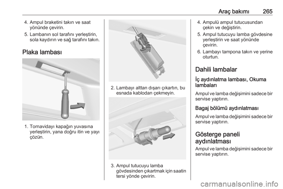 OPEL ASTRA J 2016.5 Sürücü El Kitabı (in Turkish) Araç bakımı2654. Ampul braketini takın ve saatyönünde çevirin.
5. Lambanın sol tarafını yerleştirin, sola kaydırın ve sağ tarafını takın.
Plaka lambası
1. Tornavidayı kapağın yuva OPEL ASTRA J 2016.5 Sürücü El Kitabı (in Turkish) Araç bakımı2654. Ampul braketini takın ve saatyönünde çevirin.
5. Lambanın sol tarafını yerleştirin, sola kaydırın ve sağ tarafını takın.
Plaka lambası
1. Tornavidayı kapağın yuva