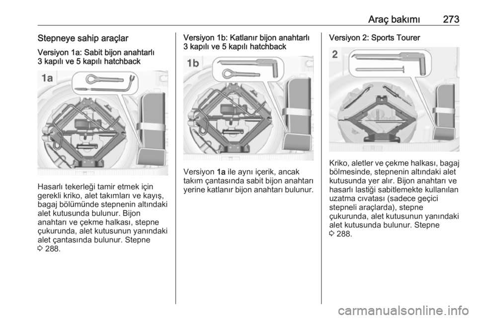 OPEL ASTRA J 2016.5 Sürücü El Kitabı (in Turkish) Araç bakımı273Stepneye sahip araçlarVersiyon 1a: Sabit bijon anahtarlı
3 kapılı ve 5 kapılı hatchback
Hasarlı tekerleği tamir etmek için
gerekli kriko, alet takımları ve kayış,
bagaj b OPEL ASTRA J 2016.5 Sürücü El Kitabı (in Turkish) Araç bakımı273Stepneye sahip araçlarVersiyon 1a: Sabit bijon anahtarlı
3 kapılı ve 5 kapılı hatchback
Hasarlı tekerleği tamir etmek için
gerekli kriko, alet takımları ve kayış,
bagaj b