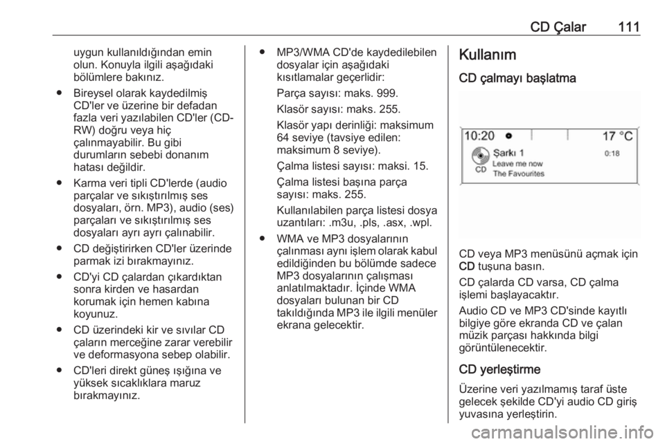 OPEL ASTRA J 2017 Bilgi ve Eğlence Sistemi Kılavuzu (in Turkish) CD Çalar111uygun kullanıldığından emin
olun. Konuyla ilgili aşağıdaki
bölümlere bakınız.
● Bireysel olarak kaydedilmiş CD'ler ve üzerine bir defadan
fazla veri yazılabilen CD' OPEL ASTRA J 2017 Bilgi ve Eğlence Sistemi Kılavuzu (in Turkish) CD Çalar111uygun kullanıldığından emin
olun. Konuyla ilgili aşağıdaki
bölümlere bakınız.
● Bireysel olarak kaydedilmiş CD'ler ve üzerine bir defadan
fazla veri yazılabilen CD'