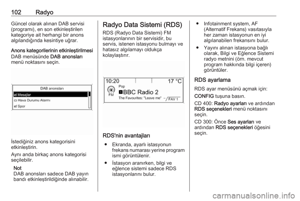OPEL ASTRA J 2018  Bilgi ve Eğlence Sistemi Kılavuzu (in Turkish) 102RadyoGüncel olarak alınan DAB servisi(programı), en son etkinleştirilen
kategoriye ait herhangi bir anons
algılandığında kesintiye uğrar.
Anons kategorilerinin etkinleştirilmesi
DAB menü
